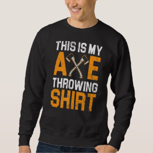 This Is My Axe Throwing  Hatchet Thrower Lumberjac Sweatshirt