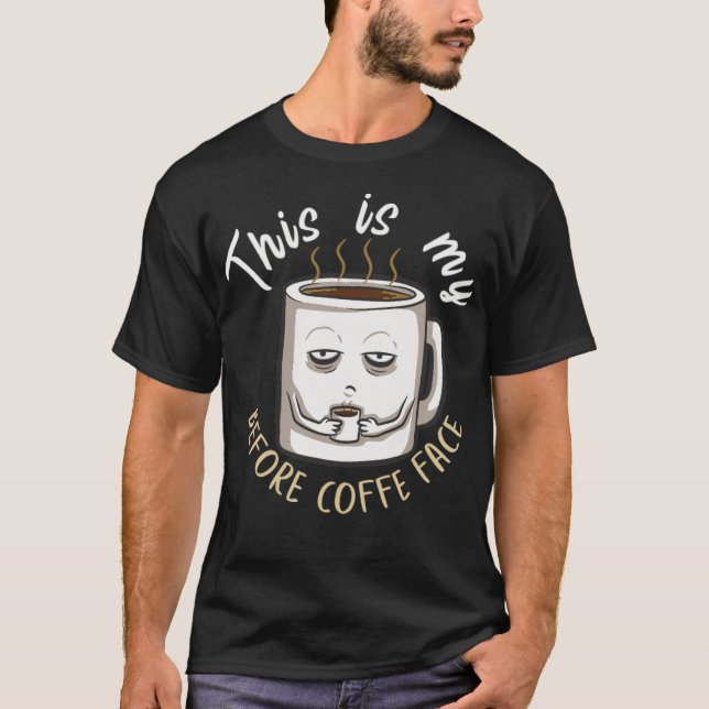 This is my before coffee face for coffee lover cli T-Shirt (Front)