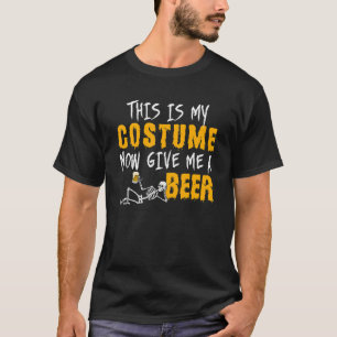 This Is My Costume Now Give Me A Beer Skeleton T-Shirt