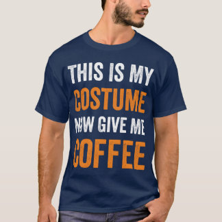 This Is My Costume Now Give Me Coffee Halloween bo T-Shirt