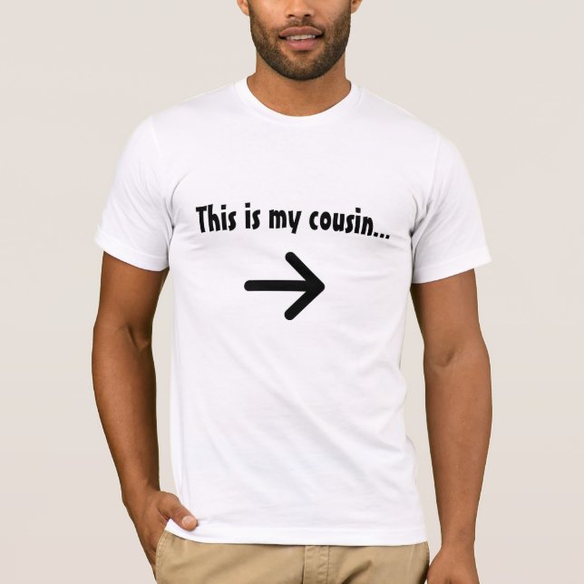 This is my cousin.... T-Shirt (Front)