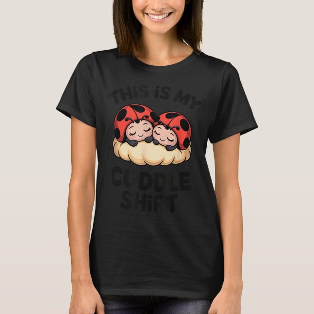 This Is My Cuddle Shirt Cute Ladybugs Cozy Matchin (Front)