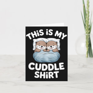 This Is My Cuddle Shirt Cute Otter Couple Sleeping Card