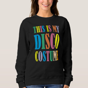 This Is My Disco Costume Disco 70s 80s Party Retr Sweatshirt