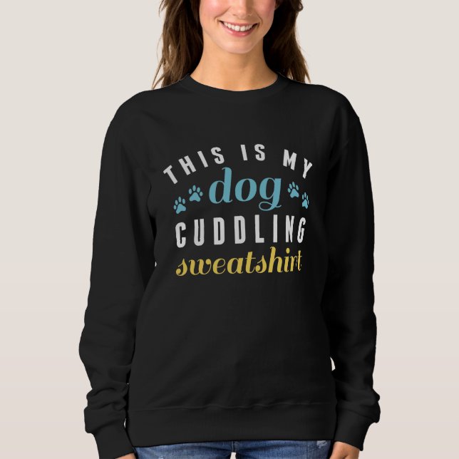 This Is My Dog Cuddling Sweatshirt (Front)
