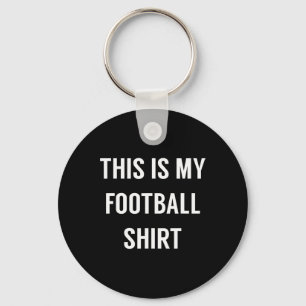 This Is My Football Shirt - Funny Football For Fan Key Ring