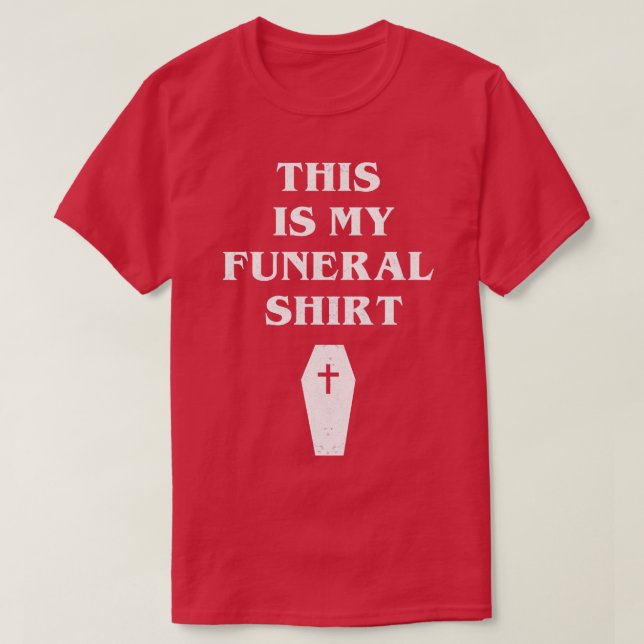 This is my funeral shirt (Design Front)