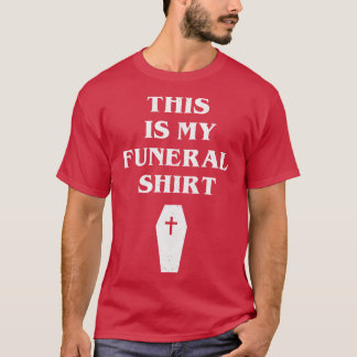 This is my funeral shirt