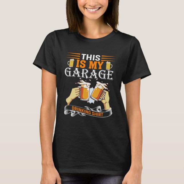 This Is My Garage Drinking Beer Drinking T-Shirt (Front)