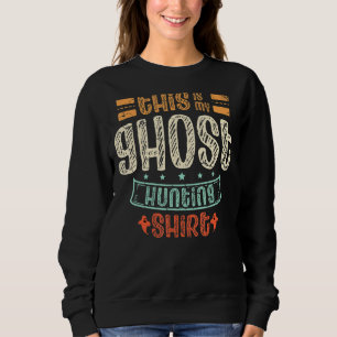 This Is My Ghost Hunting For A Ghost Hunter Hunti Sweatshirt
