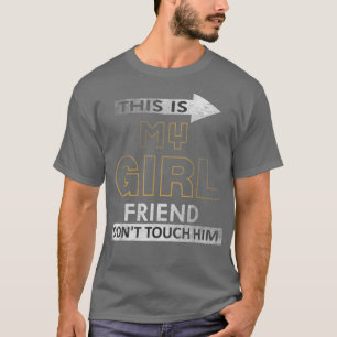 This is My Girlfriend Dont Touch Him Funny Girlfri T-Shirt