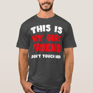 This is My Girlfriend Don't Touch Him Funny humour T-Shirt
