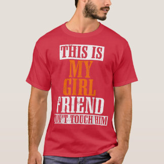 This is My Girlfriend Don't Touch Him Funny  T-Shirt