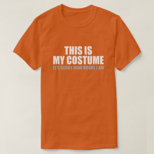 THIS IS MY HALLOWEEN COSTUME IT'S SCARY HOW BROKE T-Shirt