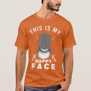 This Is My Happy Face Fencer Sword Fighting Fencin T-Shirt