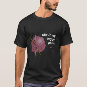 THIS IS MY HAPPY PLACE KNITTING LOVERS STATEMENT T T-Shirt