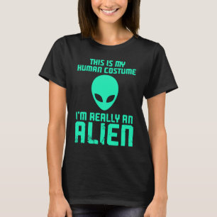 This is my human costume i am really an Alien T-Shirt