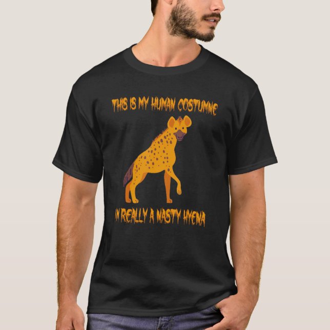 This Is My Human Costume I`m Really A Nasty Hyena T-Shirt (Front)