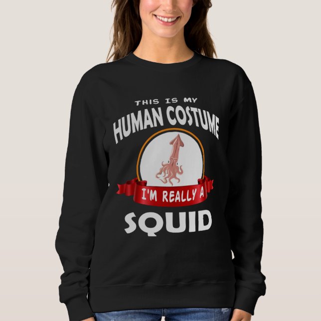 This Is My Human Costume I m Really A Squid Cute H Sweatshirt (Front)