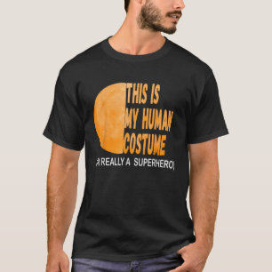 This Is My Human Costume I m Really A Superhero te T-Shirt