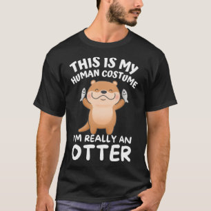This Is My Human Costume I m Really An Otter T-Shirt
