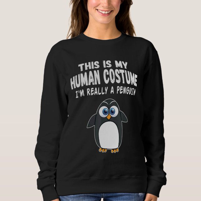 This Is My Human Costume I Really A Penguin Sweatshirt (Front)