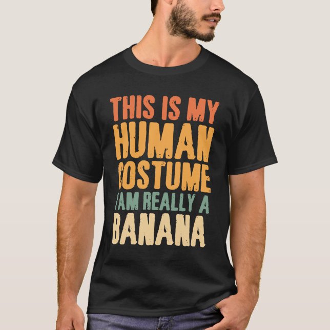 This is My Human Costume I'm Really a Banana T-Shirt (Front)