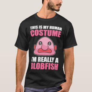 This is My Human Costume I'm Really a Blobfish T-Shirt