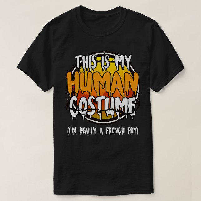 This Is My Human Costume Im Really A French Fry Fu T-Shirt (Design Front)