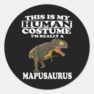 This Is my Human Costume Im Really A Mapusaurus Di Classic Round Sticker