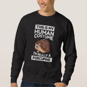 This Is My Human Costume I'm Really A Porcupine Sweatshirt