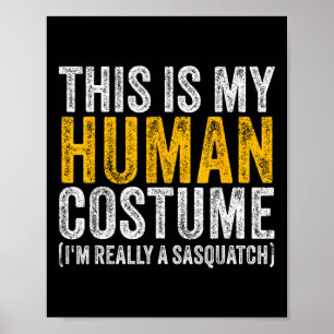 This Is My Human Costume I'm Really A Sasquatch Ha Poster