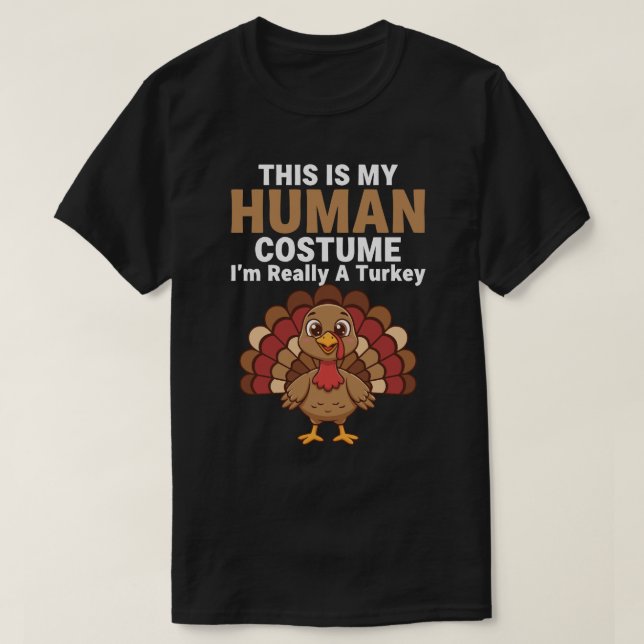 This is my Human Costume. I'm really a Turkey  T-Shirt (Design Front)