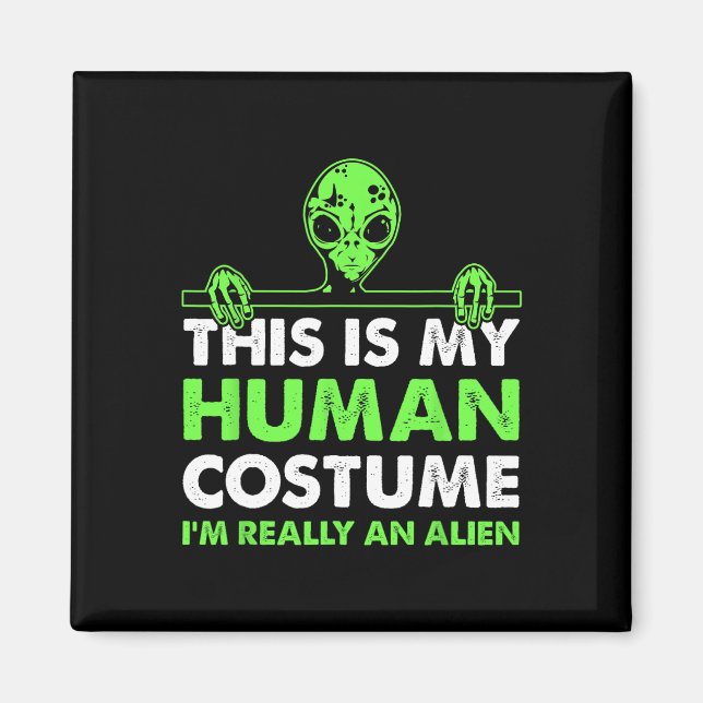 This Is My Human Costume I'm Really An Alien Fun H Magnet (Front)