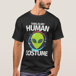 This Is My Human Costume I'M Really An Alien T-Shirt
