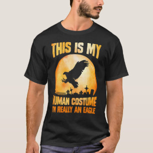 This is my human costume I'm really an eagle full  T-Shirt