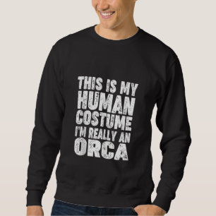 'This Is My Human Costume I'm Really An Orca' Hall Sweatshirt