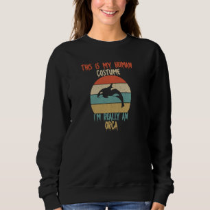 This is My Human Costume I'm Really An Orca Whale Sweatshirt