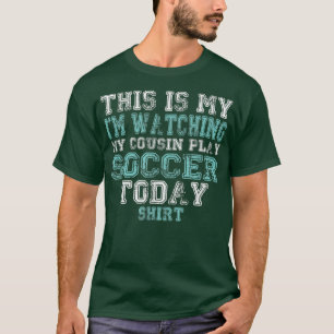 This Is My I'm Watching Cousin Play Soccer Today T-Shirt