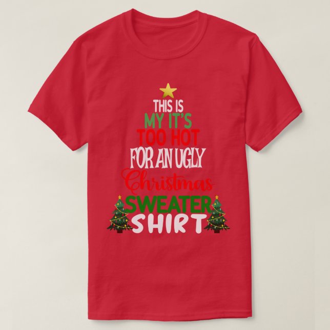This is my Its too Hot for an Ugly Christmas Sweat T-Shirt (Design Front)