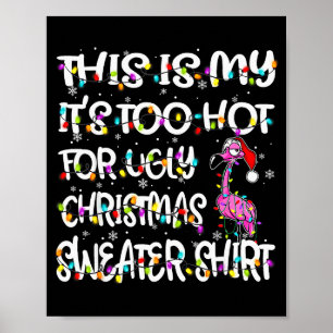 This Is My It's Too Hot For Ugly Sweater Flamingo  Poster