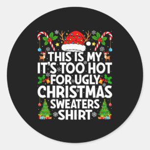 This Is My It's Too Hot Ugly Xmas Sweaters Funny C Classic Round Sticker