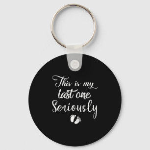 This Is My Last One Seriously Funny Pregnant Quote Key Ring