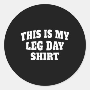This Is My Leg Day Funny Gym For Weight Lifting Classic Round Sticker