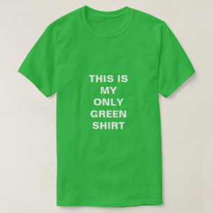 THIS IS MY ONLY GREEN SHIRT