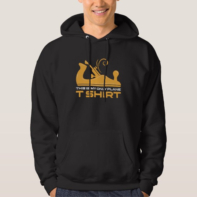 This Is My Only Plane Woodworking Woodwork Carpent Hoodie (Front)