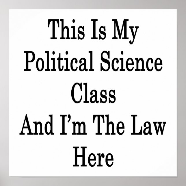 This Is My Political Science Class And I'm The Law Poster (Front)