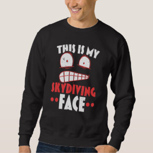 This Is My Skydiving Face Skydive Parachuting Para Sweatshirt