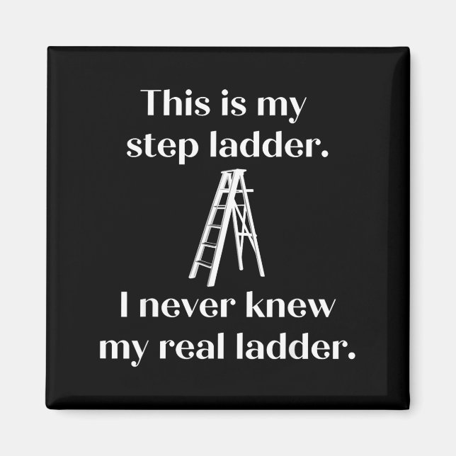 This Is My Step Ladder I Never Knew My Real Ladder Magnet (Front)