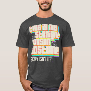 This Is My Straight Person Costume Scary Isn't It  T-Shirt